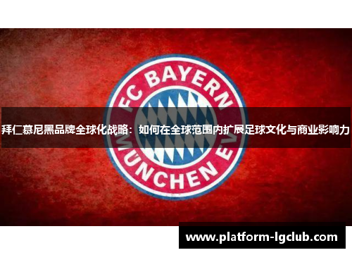 拜仁慕尼黑品牌全球化战略：如何在全球范围内扩展足球文化与商业影响力