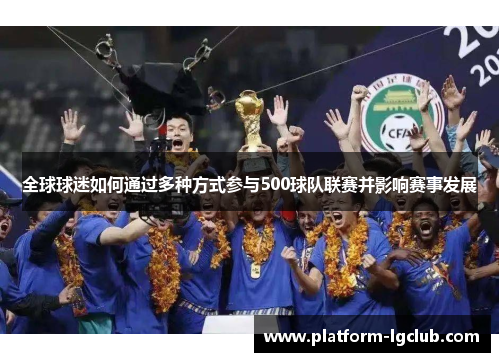 全球球迷如何通过多种方式参与500球队联赛并影响赛事发展