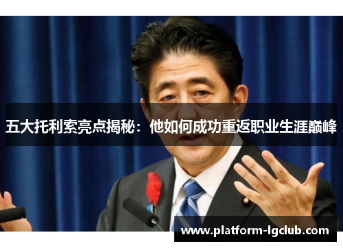 五大托利索亮点揭秘：他如何成功重返职业生涯巅峰
