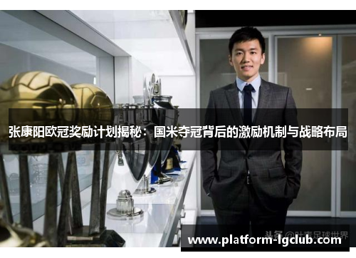 张康阳欧冠奖励计划揭秘：国米夺冠背后的激励机制与战略布局