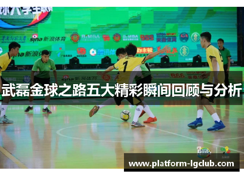 武磊金球之路五大精彩瞬间回顾与分析