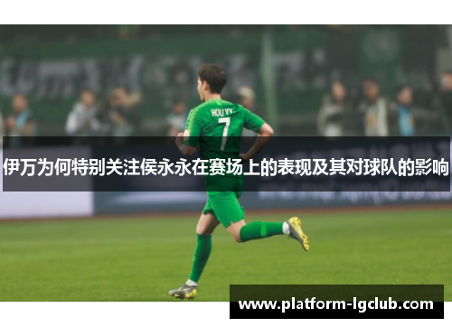 伊万为何特别关注侯永永在赛场上的表现及其对球队的影响
