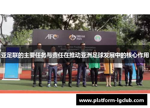 亚足联的主要任务与责任在推动亚洲足球发展中的核心作用