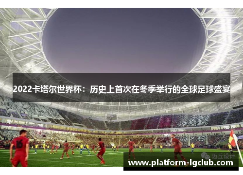 2022卡塔尔世界杯：历史上首次在冬季举行的全球足球盛宴