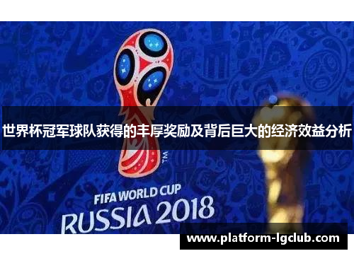 世界杯冠军球队获得的丰厚奖励及背后巨大的经济效益分析