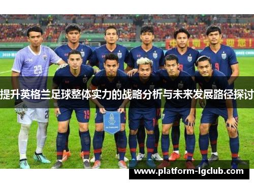 提升英格兰足球整体实力的战略分析与未来发展路径探讨