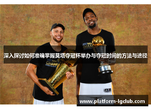 深入探讨如何准确掌握莫塔夺冠杯举办与夺冠时间的方法与途径 深入探讨如何准确掌握莫塔夺冠杯举办与夺冠时间的方法与途径