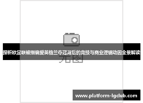 探析欧足联被指偏爱英格兰夺冠背后的竞技与商业逻辑动因全景解读 探析欧足联被指偏爱英格兰夺冠背后的竞技与商业逻辑动因全景解读