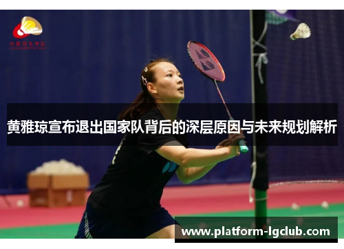 黄雅琼宣布退出国家队背后的深层原因与未来规划解析
