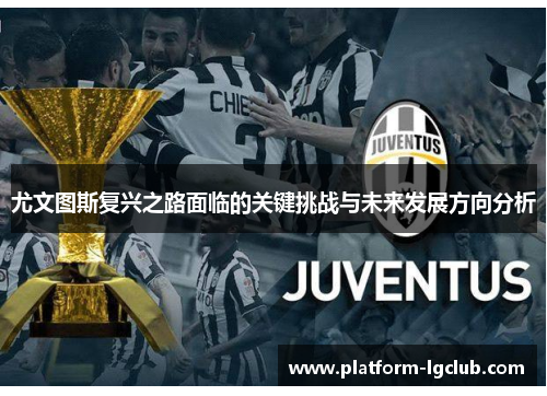 尤文图斯复兴之路面临的关键挑战与未来发展方向分析 尤文图斯复兴之路面临的关键挑战与未来发展方向分析