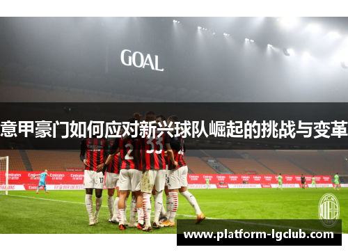 意甲豪门如何应对新兴球队崛起的挑战与变革