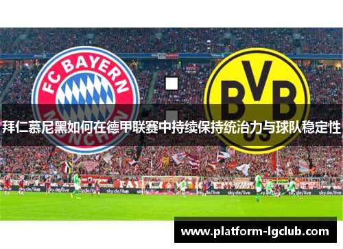 拜仁慕尼黑如何在德甲联赛中持续保持统治力与球队稳定性