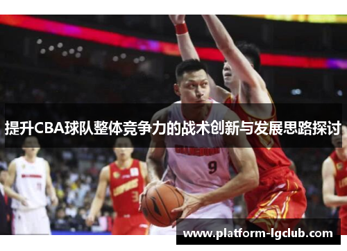 提升CBA球队整体竞争力的战术创新与发展思路探讨