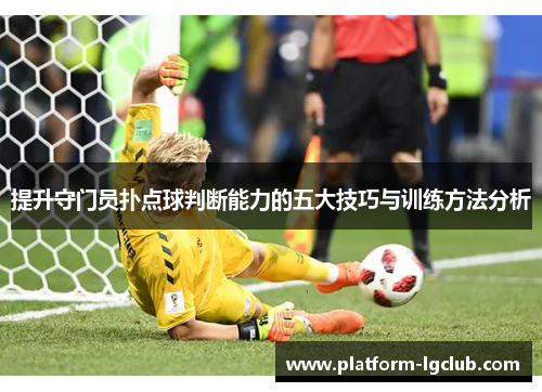 提升守门员扑点球判断能力的五大技巧与训练方法分析
