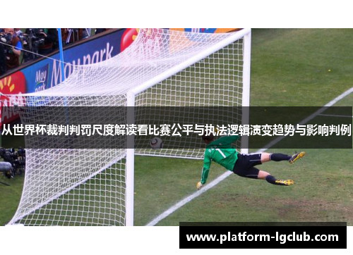 从世界杯裁判判罚尺度解读看比赛公平与执法逻辑演变趋势与影响判例