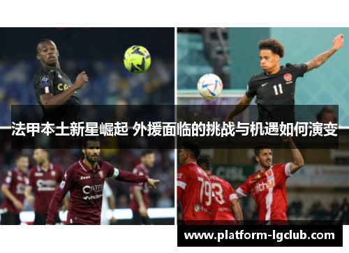 法甲本土新星崛起 外援面临的挑战与机遇如何演变