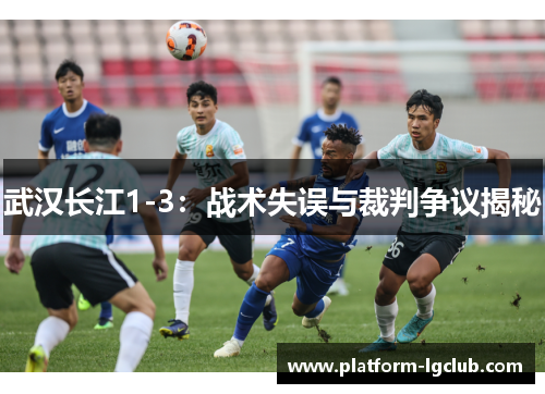 武汉长江1-3：战术失误与裁判争议揭秘