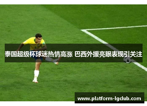 泰国超级杯球迷热情高涨 巴西外援亮眼表现引关注