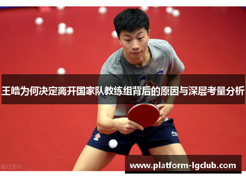 王皓为何决定离开国家队教练组背后的原因与深层考量分析