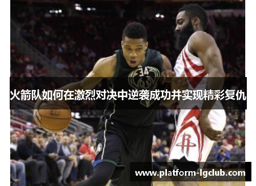 火箭队如何在激烈对决中逆袭成功并实现精彩复仇