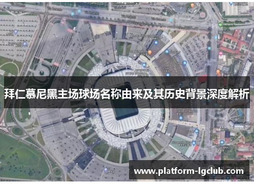 拜仁慕尼黑主场球场名称由来及其历史背景深度解析